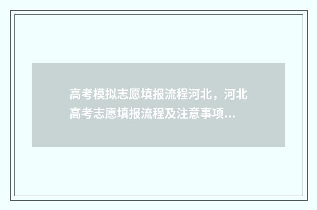 高考模拟志愿填报流程河北，河北高考志愿填报流程及注意事项 高考模拟志愿填报流程和步骤