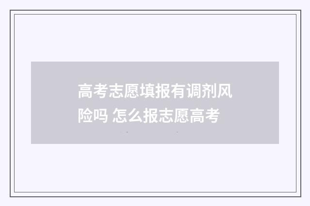 高考志愿填报有调剂风险吗 怎么报志愿高考