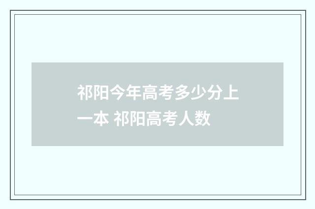 祁阳今年高考多少分上一本 祁阳高考人数