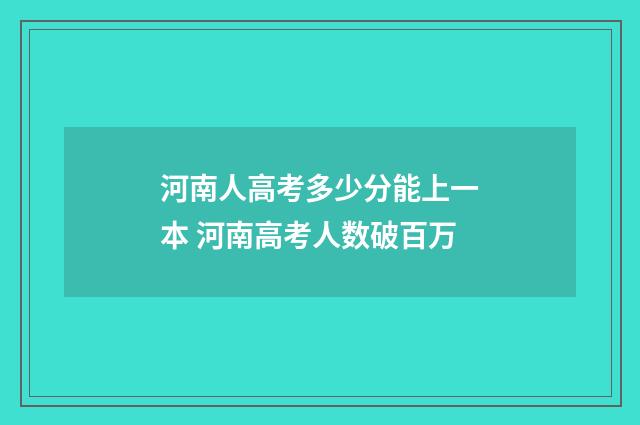 河南人高考多少分能上一本 河南高考人数破百万