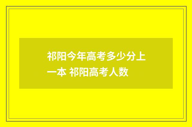 祁阳今年高考多少分上一本 祁阳高考人数