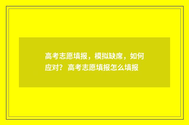 高考志愿填报，模拟缺席，如何应对？ 高考志愿填报怎么填报