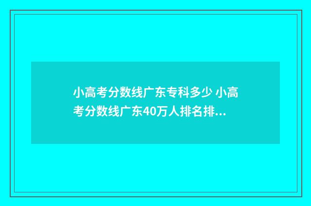 小高考分数线广东专科多少 小高考分数线广东40万人排名排名9万可以报考什么