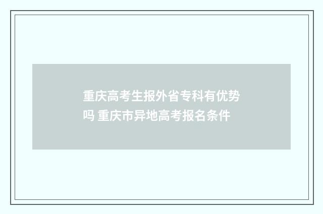 重庆高考生报外省专科有优势吗 重庆市异地高考报名条件