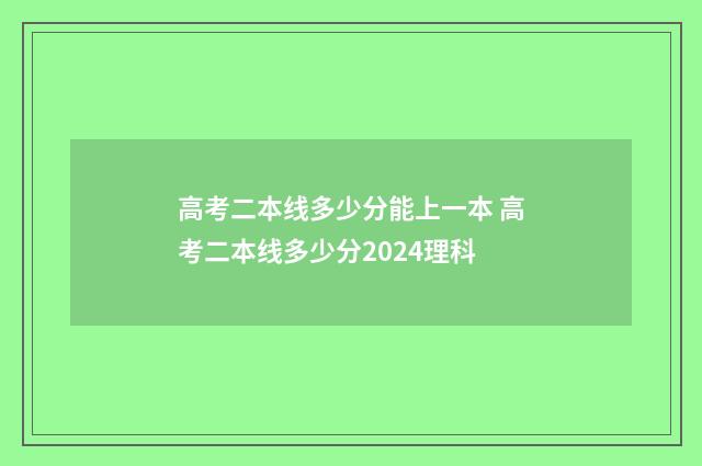高考二本线多少分能上一本 高考二本线多少分2024理科