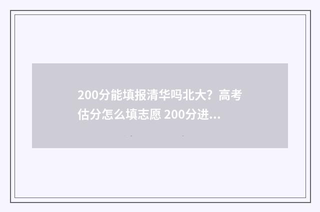 200分能填报清华吗北大？高考估分怎么填志愿 200分进清华
