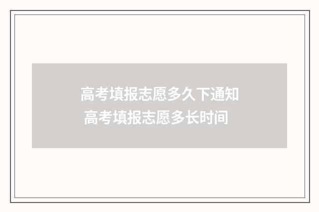 高考填报志愿多久下通知 高考填报志愿多长时间