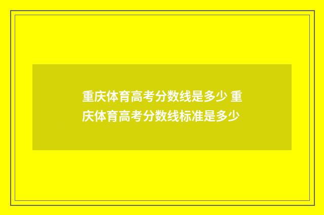 重庆体育高考分数线是多少 重庆体育高考分数线标准是多少