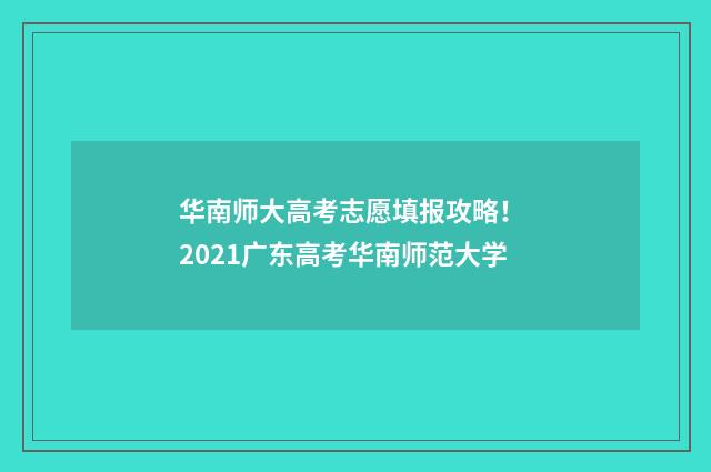 华南师大高考志愿填报攻略! 2021广东高考华南师范大学