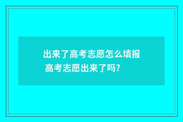 出来了高考志愿怎么填报 高考志愿出来了吗?