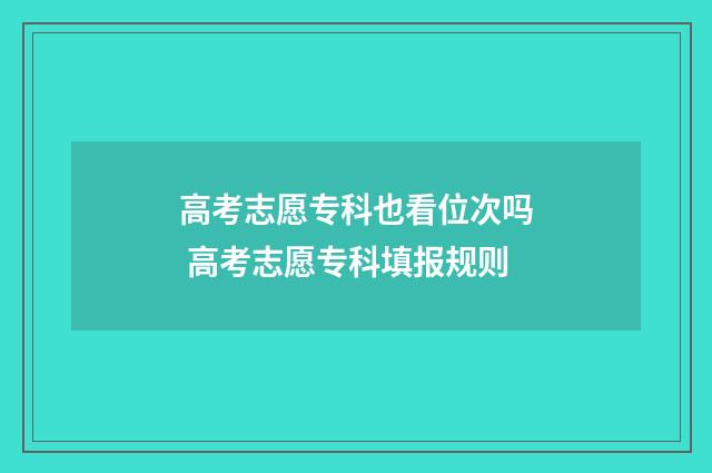 高考志愿专科也看位次吗 高考志愿专科填报规则