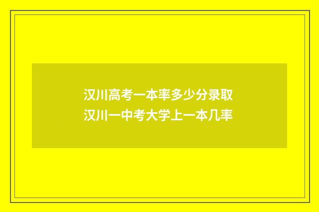 汉川高考一本率多少分录取 汉川一中考大学上一本几率