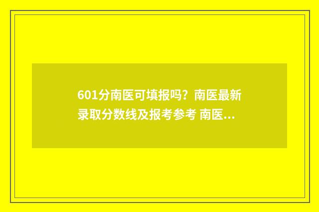 601分南医可填报吗？南医最新录取分数线及报考参考 南医研究生最低分