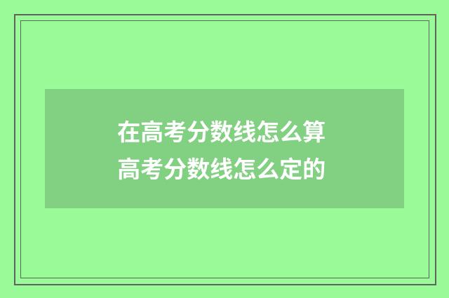 在高考分数线怎么算 高考分数线怎么定的