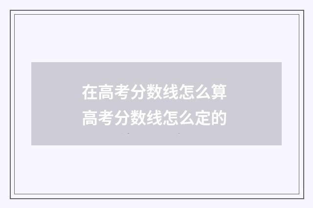 在高考分数线怎么算 高考分数线怎么定的