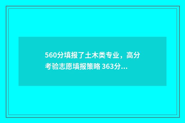 560分填报了土木类专业,高分考验志愿填报策略 363分土木考研能上吗