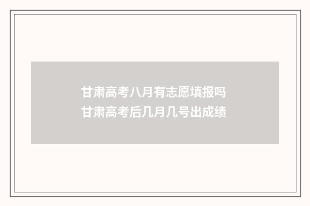 甘肃高考八月有志愿填报吗 甘肃高考后几月几号出成绩