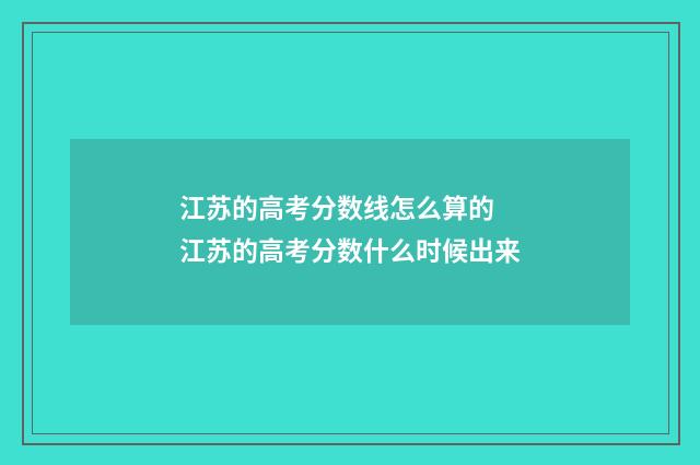 江苏的高考分数线怎么算的 江苏的高考分数什么时候出来