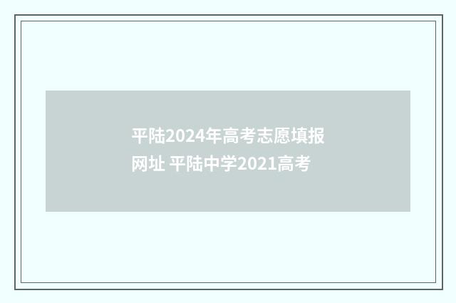 平陆2024年高考志愿填报网址 平陆中学2021高考