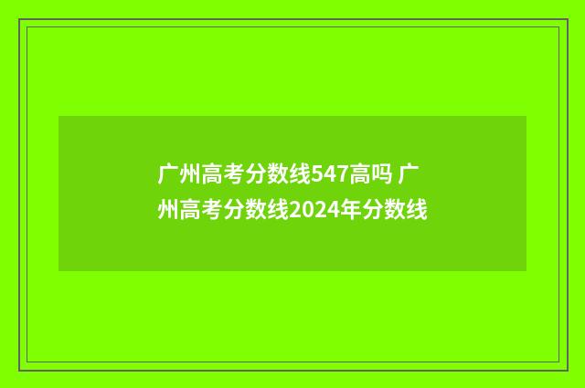 广州高考分数线547高吗 广州高考分数线2024年分数线