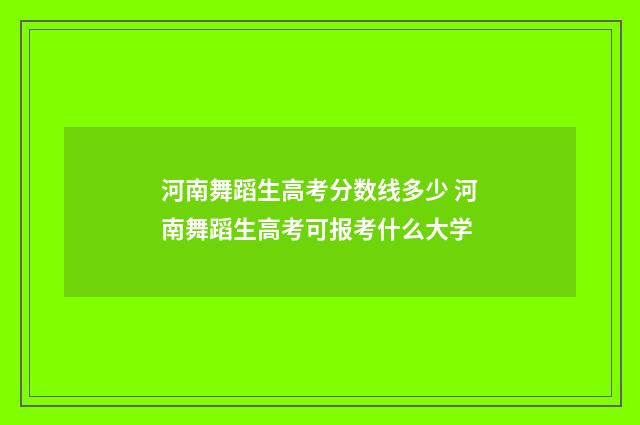 河南舞蹈生高考分数线多少 河南舞蹈生高考可报考什么大学