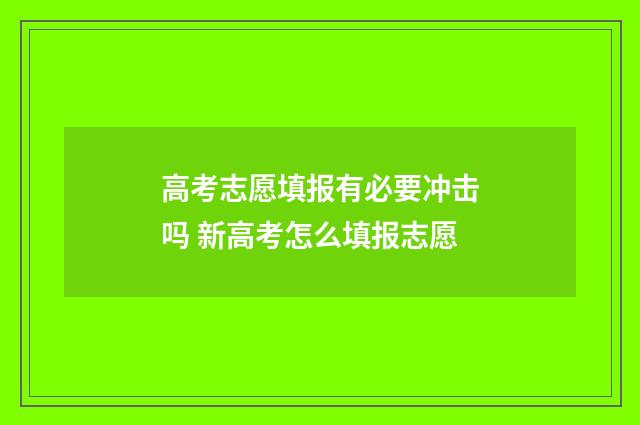 高考志愿填报有必要冲击吗 新高考怎么填报志愿