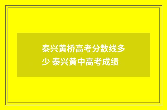 泰兴黄桥高考分数线多少 泰兴黄中高考成绩