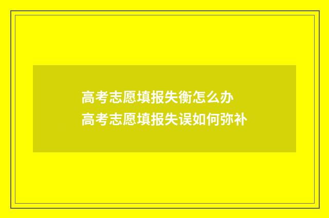 高考志愿填报失衡怎么办 高考志愿填报失误如何弥补