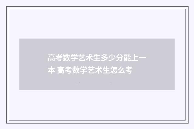 高考数学艺术生多少分能上一本 高考数学艺术生怎么考