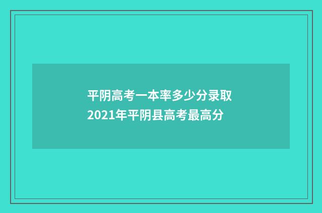 平阴高考一本率多少分录取 2021年平阴县高考最高分