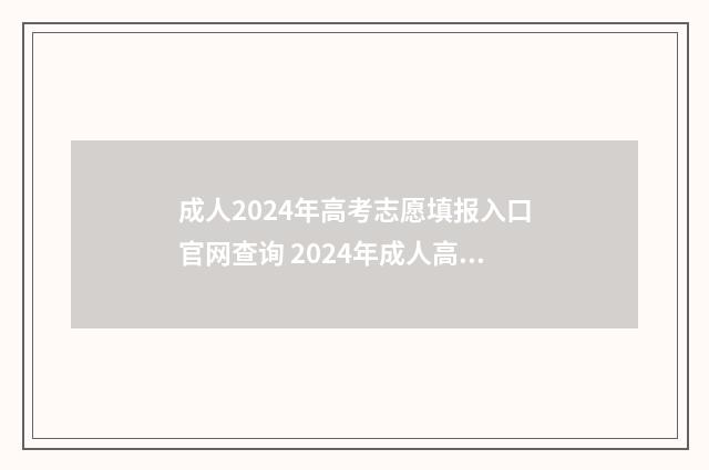 成人2024年高考志愿填报入口官网查询 2024年成人高考时间