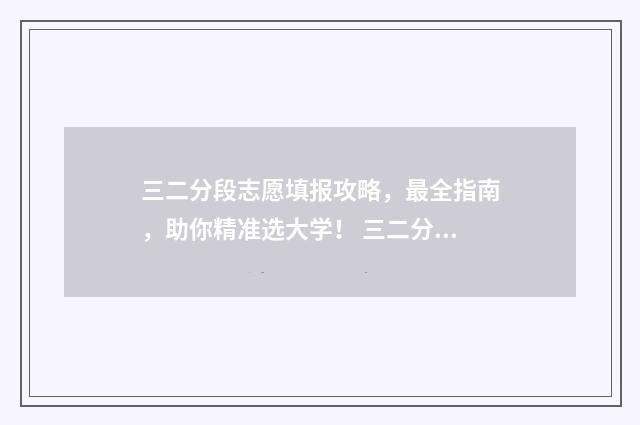 三二分段志愿填报攻略，最全指南，助你精准选大学！ 三二分段选什么专业好