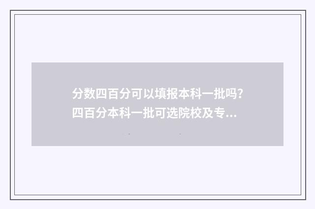 分数四百分可以填报本科一批吗？四百分本科一批可选院校及专业 4百分可以上什么大学
