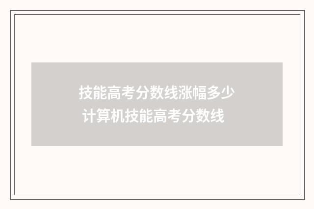 技能高考分数线涨幅多少 计算机技能高考分数线