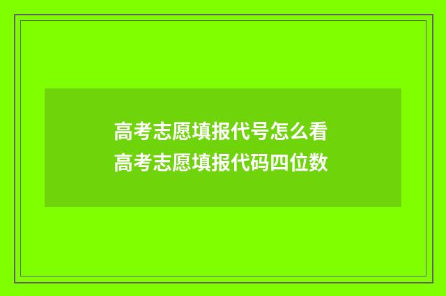 高考志愿填报代号怎么看 高考志愿填报代码四位数