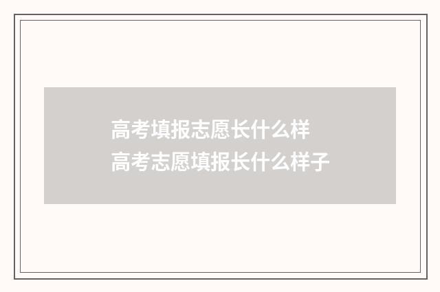 高考填报志愿长什么样 高考志愿填报长什么样子