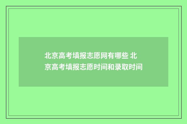 北京高考填报志愿网有哪些 北京高考填报志愿时间和录取时间