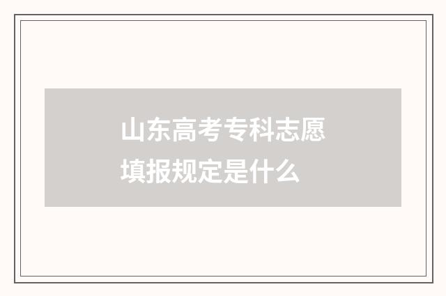 山东高考专科志愿填报规定是什么