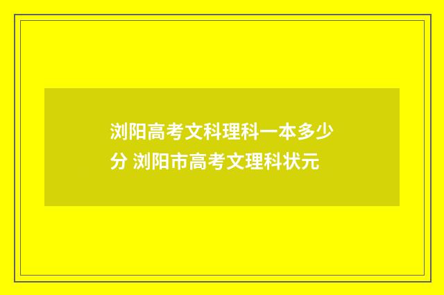 浏阳高考文科理科一本多少分 浏阳市高考文理科状元