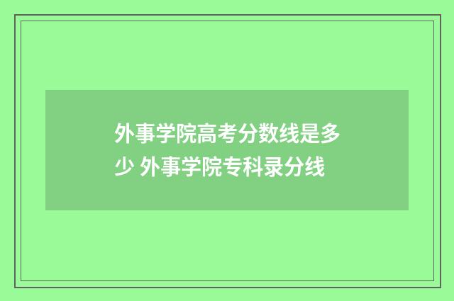 外事学院高考分数线是多少 外事学院专科录分线