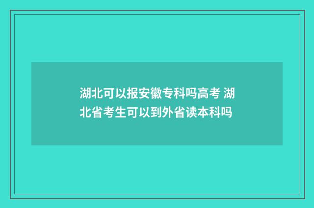 湖北可以报安徽专科吗高考 湖北省考生可以到外省读本科吗