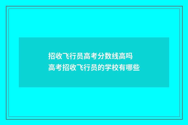 招收飞行员高考分数线高吗 高考招收飞行员的学校有哪些