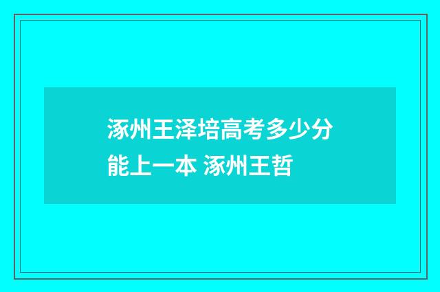 涿州王泽培高考多少分能上一本 涿州王哲