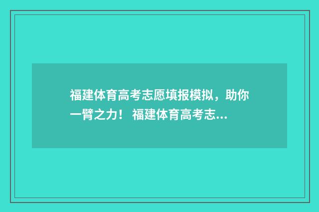 福建体育高考志愿填报模拟，助你一臂之力！ 福建体育高考志愿填报指南