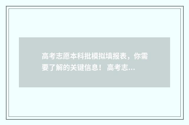 高考志愿本科批模拟填报表，你需要了解的关键信息！ 高考志愿本科批什么时候出结果