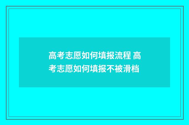 高考志愿如何填报流程 高考志愿如何填报不被滑档