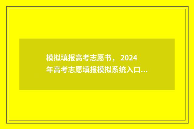 模拟填报高考志愿书, 2024年高考志愿填报模拟系统入口 模拟填报高考志愿是什么意思