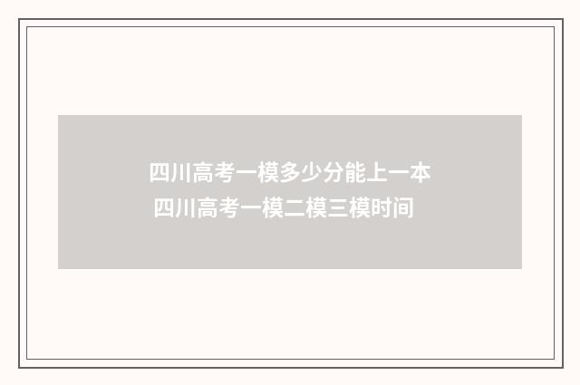 四川高考一模多少分能上一本 四川高考一模二模三模时间