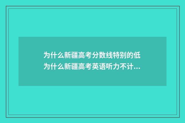 为什么新疆高考分数线特别的低 为什么新疆高考英语听力不计入总分