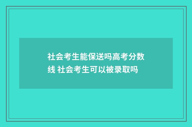 社会考生能保送吗高考分数线 社会考生可以被录取吗